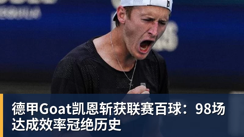 德甲Goat凯恩斩获联赛百球：98场达成效率冠绝历史