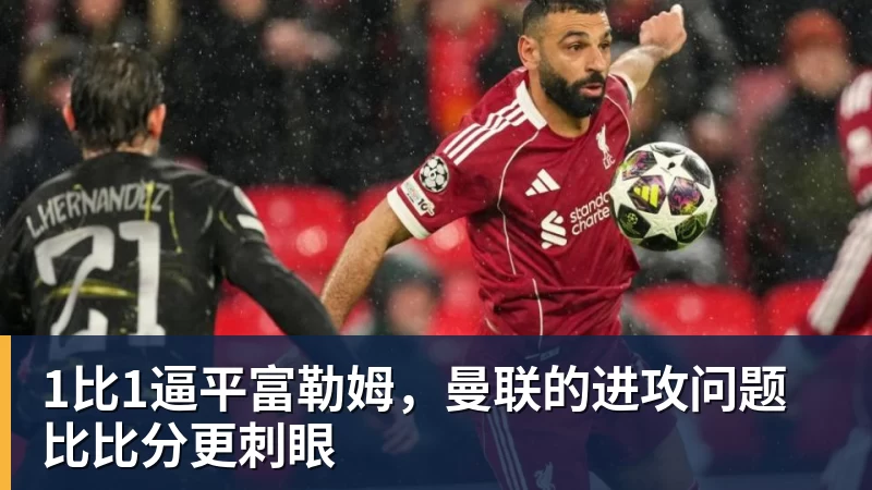 1比1逼平富勒姆，曼联的进攻问题比比分更刺眼